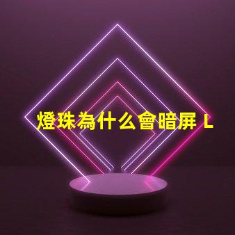 燈珠為什么會暗屏 LED燈珠為什么有的亮有的暗